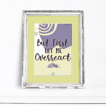 First let me overreact Free Sassy Series printable